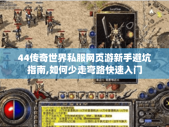 44传奇世界私服网页游新手避坑指南,如何少走弯路快速入门 44传奇世界私服网页游新手避坑指南,如何少走弯路快速入门