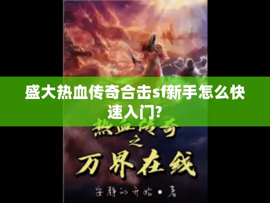盛大热血传奇合击sf新手怎么快速入门? 盛大热血传奇合击sf新手怎么快速入门?