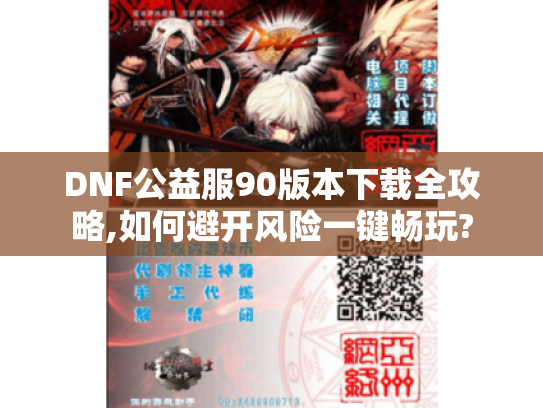 DNF公益服90版本下载全攻略,如何避开风险一键畅玩?