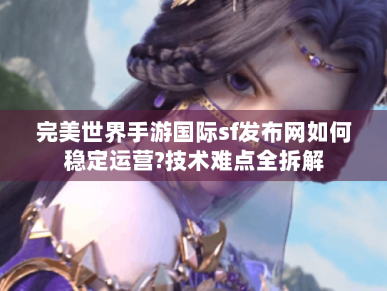 完美世界手游国际sf发布网如何稳定运营?技术难点全拆解