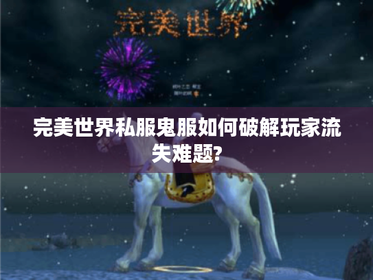 完美世界私服鬼服如何破解玩家流失难题?