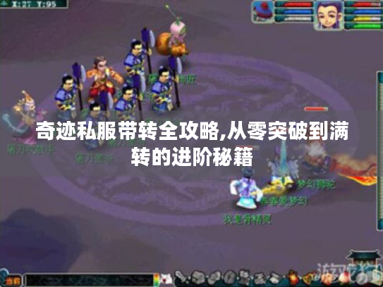 奇迹私服带转全攻略,从零突破到满转的进阶秘籍 奇迹私服带转全攻略,从零突破到满转的进阶秘籍