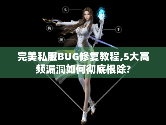 完美私服BUG修复教程,5大高频漏洞如何彻底根除?