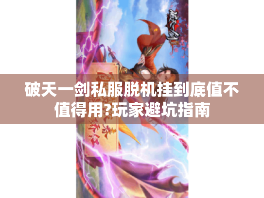 破天一剑私服脱机挂到底值不值得用?玩家避坑指南 破天一剑私服脱机挂到底值不值得用?玩家避坑指南