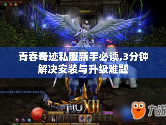 青春奇迹私服新手必读,3分钟解决安装与升级难题 青春奇迹私服新手必读,3分钟解决安装与升级难题