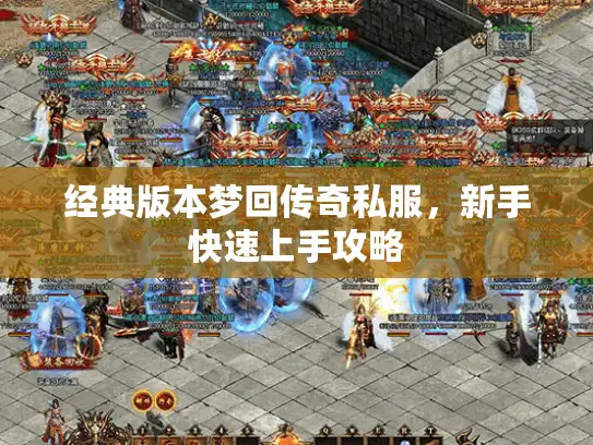 经典版本梦回传奇私服，新手快速上手攻略