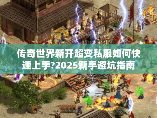 传奇世界新开超变私服如何快速上手?2025新手避坑指南