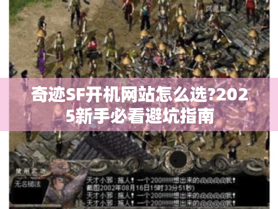 奇迹SF开机网站怎么选?2025新手必看避坑指南 奇迹SF开机网站怎么选?2025新手必看避坑指南
