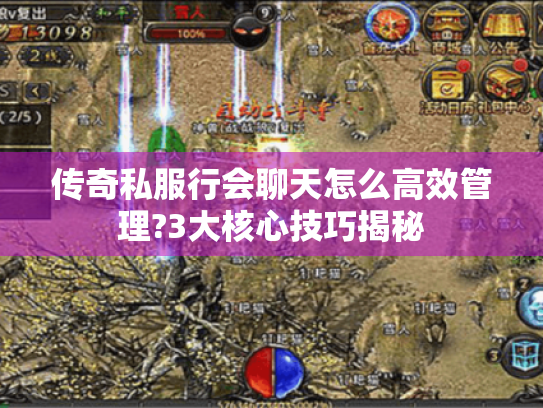 传奇私服行会聊天怎么高效管理?3大核心技巧揭秘 传奇私服行会聊天怎么高效管理?3大核心技巧揭秘