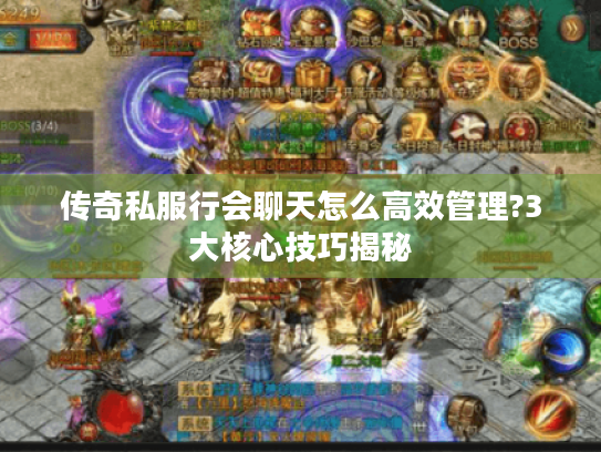 传奇私服行会聊天怎么高效管理?3大核心技巧揭秘 传奇私服行会聊天怎么高效管理?3大核心技巧揭秘