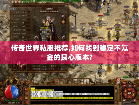 传奇世界私服推荐,如何找到稳定不氪金的良心版本?