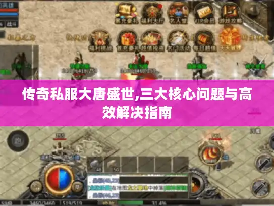 传奇私服大唐盛世,三大核心问题与高效解决指南