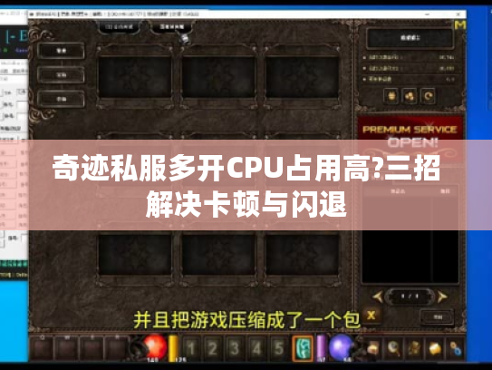 奇迹私服多开CPU占用高?三招解决卡顿与闪退