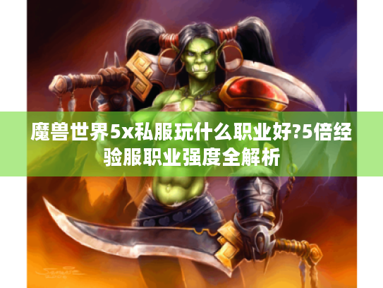 魔兽世界5x私服玩什么职业好?5倍经验服职业强度全解析