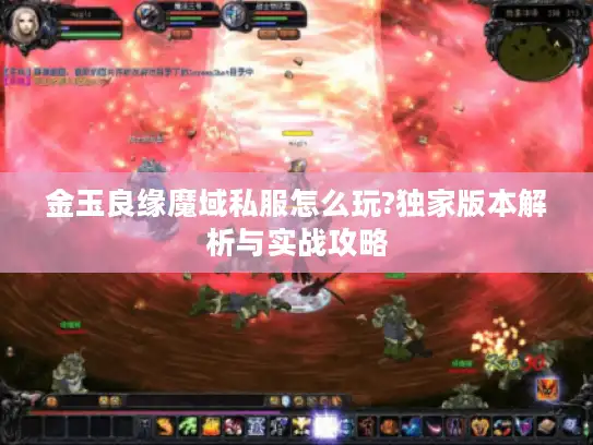 金玉良缘魔域私服怎么玩?独家版本解析与实战攻略 金玉良缘魔域私服怎么玩?独家版本解析与实战攻略