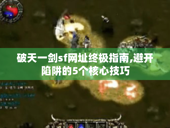 破天一剑sf网址终极指南,避开陷阱的5个核心技巧 破天一剑sf网址终极指南,避开陷阱的5个核心技巧