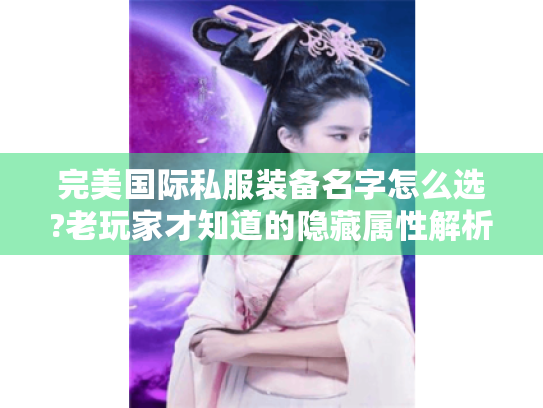 完美国际私服装备名字怎么选?老玩家才知道的隐藏属性解析