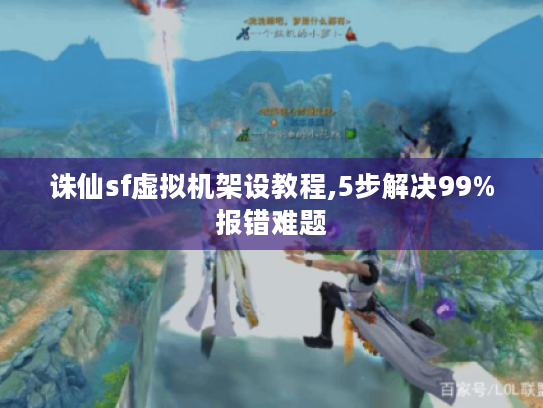 诛仙sf虚拟机架设教程,5步解决99%报错难题 诛仙sf虚拟机架设教程,5步解决99%报错难题
