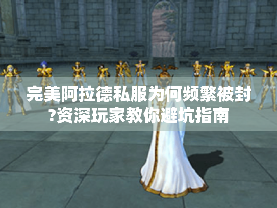 完美阿拉德私服为何频繁被封?资深玩家教你避坑指南 完美阿拉德私服为何频繁被封?资深玩家教你避坑指南