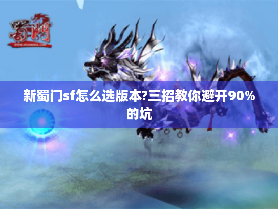 新蜀门sf怎么选版本?三招教你避开90%的坑 新蜀门sf怎么选版本?三招教你避开90%的坑