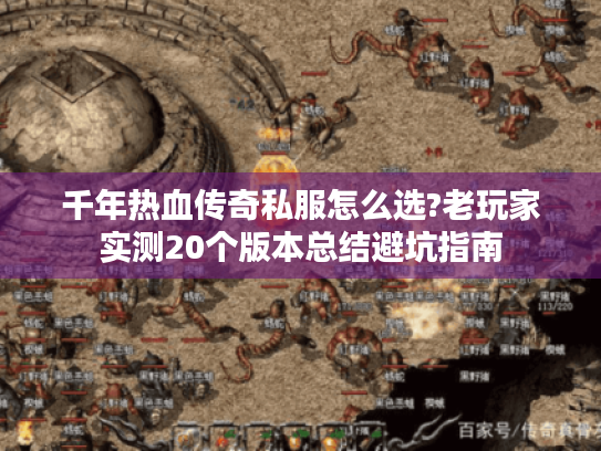 千年热血传奇私服怎么选?老玩家实测20个版本总结避坑指南 千年热血传奇私服怎么选?老玩家实测20个版本总结避坑指南