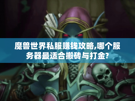 魔兽世界私服赚钱攻略,哪个服务器最适合搬砖与打金? 魔兽世界私服赚钱攻略,哪个服务器最适合搬砖与打金?
