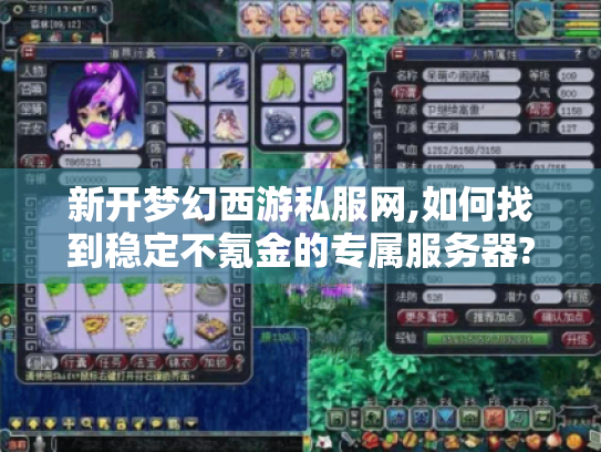新开梦幻西游私服网,如何找到稳定不氪金的专属服务器? 新开梦幻西游私服网,如何找到稳定不氪金的专属服务器?