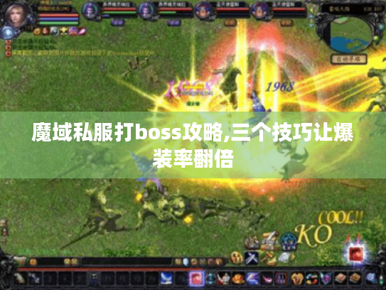 魔域私服打boss攻略,三个技巧让爆装率翻倍 魔域私服打boss攻略,三个技巧让爆装率翻倍