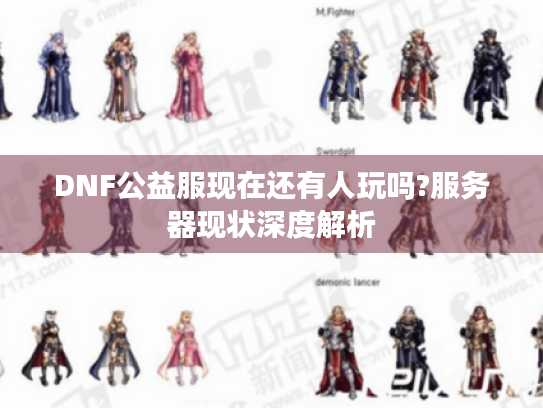 DNF公益服现在还有人玩吗?服务器现状深度解析