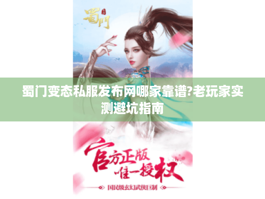 蜀门变态私服发布网哪家靠谱?老玩家实测避坑指南 蜀门变态私服发布网哪家靠谱?老玩家实测避坑指南