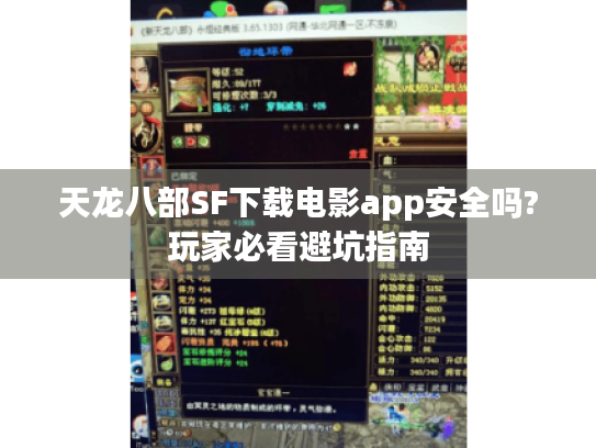 天龙八部SF下载电影app安全吗?玩家必看避坑指南 天龙八部SF下载电影app安全吗?玩家必看避坑指南