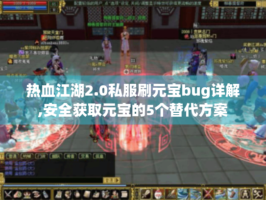 热血江湖2.0私服刷元宝bug详解,安全获取元宝的5个替代方案 热血江湖2.0私服刷元宝bug详解,安全获取元宝的5个替代方案