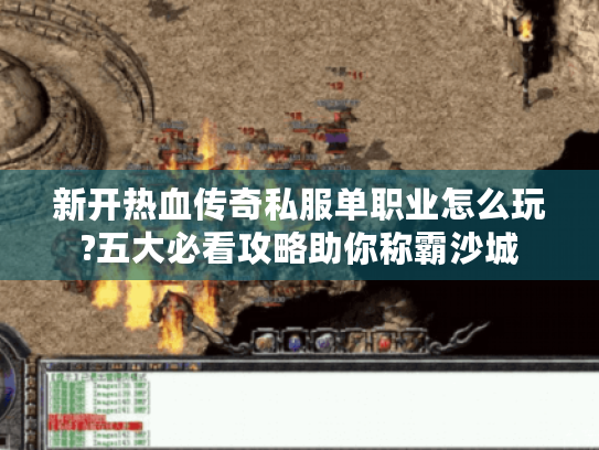 新开热血传奇私服单职业怎么玩?五大必看攻略助你称霸沙城 新开热血传奇私服单职业怎么玩?五大必看攻略助你称霸沙城