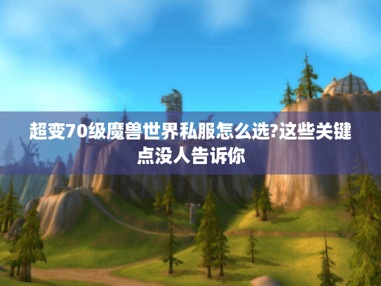 超变70级魔兽世界私服怎么选?这些关键点没人告诉你 超变70级魔兽世界私服怎么选?这些关键点没人告诉你
