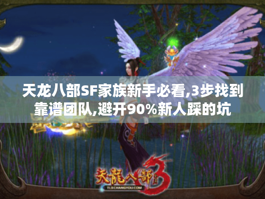 天龙八部SF家族新手必看,3步找到靠谱团队,避开90%新人踩的坑 天龙八部SF家族新手必看,3步找到靠谱团队,避开90%新人踩的坑
