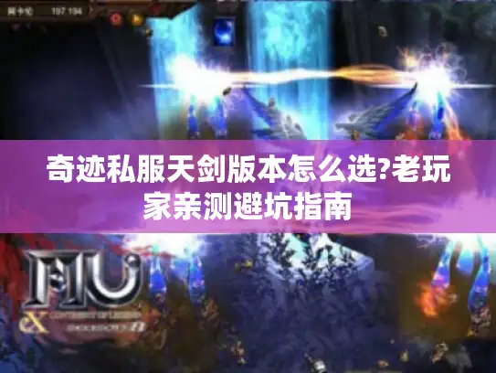 奇迹私服天剑版本怎么选?老玩家亲测避坑指南 奇迹私服天剑版本怎么选?老玩家亲测避坑指南