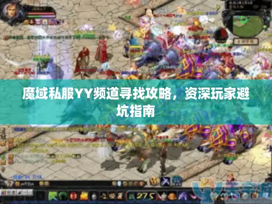 魔域私服YY频道寻找攻略,资深玩家避坑指南 魔域私服YY频道寻找攻略,资深玩家避坑指南