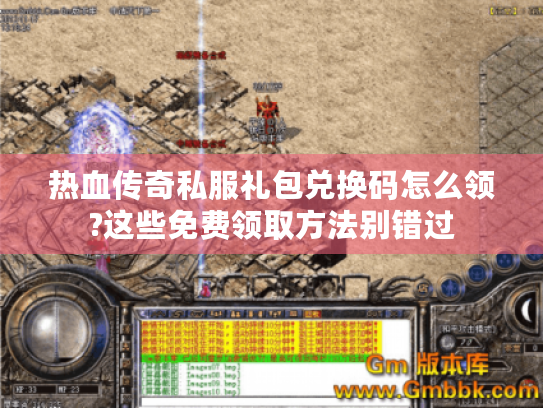 热血传奇私服礼包兑换码怎么领?这些免费领取方法别错过 热血传奇私服礼包兑换码怎么领?这些免费领取方法别错过
