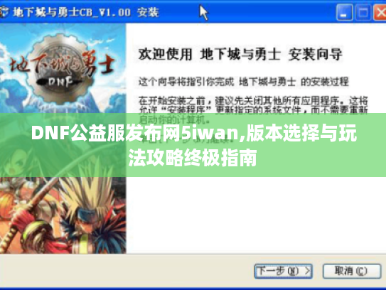 DNF公益服发布网5iwan,版本选择与玩法攻略终极指南