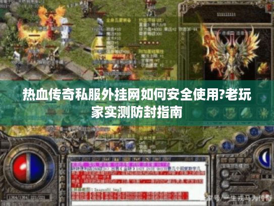 热血传奇私服外挂网如何安全使用?老玩家实测防封指南 热血传奇私服外挂网如何安全使用?老玩家实测防封指南