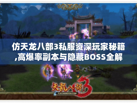 仿天龙八部3私服资深玩家秘籍,高爆率副本与隐藏BOSS全解析 仿天龙八部3私服资深玩家秘籍,高爆率副本与隐藏BOSS全解析