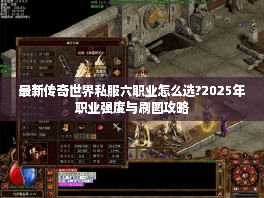 最新传奇世界私服六职业怎么选?2025年职业强度与刷图攻略
