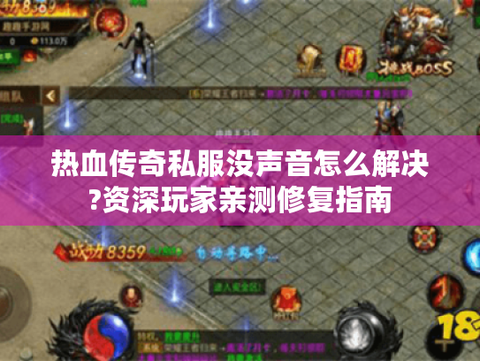 热血传奇私服没声音怎么解决?资深玩家亲测修复指南 热血传奇私服没声音怎么解决?资深玩家亲测修复指南