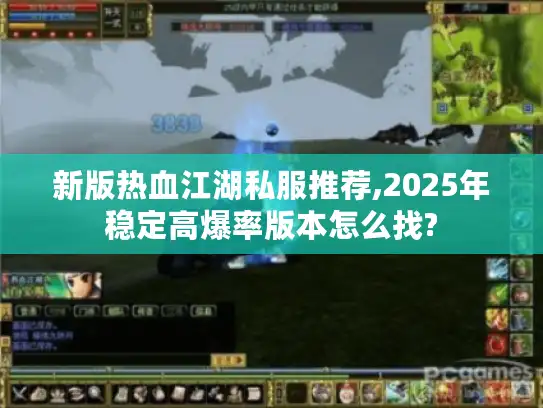 新版热血江湖私服推荐,2025年稳定高爆率版本怎么找?