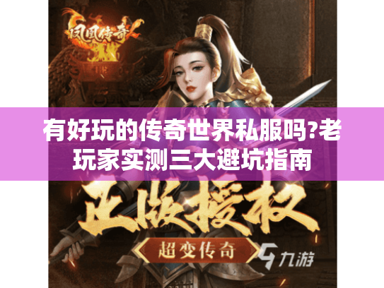 有好玩的传奇世界私服吗?老玩家实测三大避坑指南 有好玩的传奇世界私服吗?老玩家实测三大避坑指南