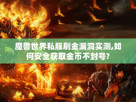 魔兽世界私服刷金漏洞实测,如何安全获取金币不封号?