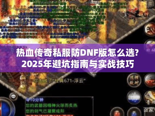 热血传奇私服防DNF版怎么选?2025年避坑指南与实战技巧 热血传奇私服防DNF版怎么选?2025年避坑指南与实战技巧