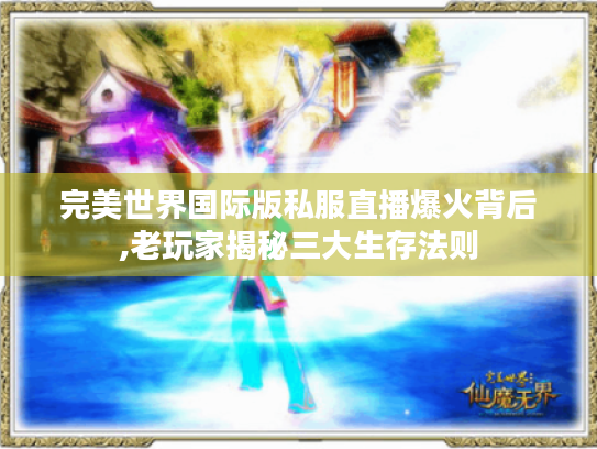 完美世界国际版私服直播爆火背后,老玩家揭秘三大生存法则