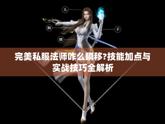 完美私服法师咋么瞬移?技能加点与实战技巧全解析