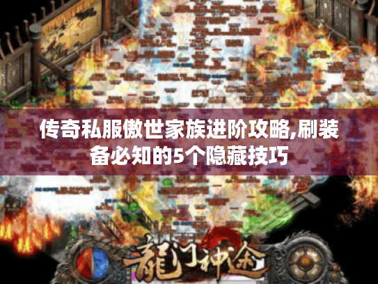 传奇私服傲世家族进阶攻略,刷装备必知的5个隐藏技巧 传奇私服傲世家族进阶攻略,刷装备必知的5个隐藏技巧